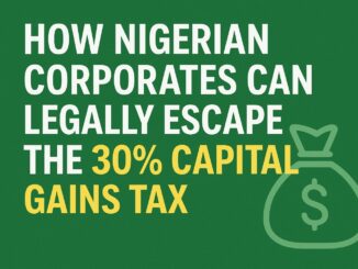 how nigerian corporates can legally escape or reduce the 30% capital gains tax in 2025