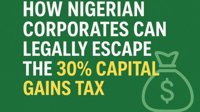 how nigerian corporates can legally escape or reduce the 30% capital gains tax in 2025